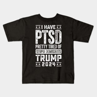 I Have PTSD Pretty Tired Of Stupid Democrats Trump 2024 Kids T-Shirt